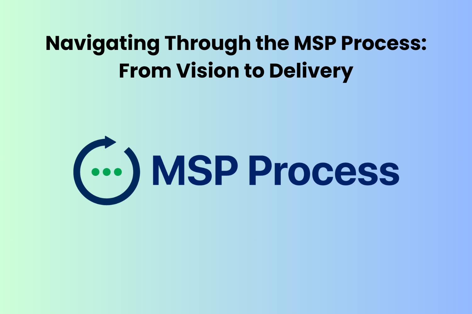 Navigating Through the MSP Process: From Vision to Delivery 